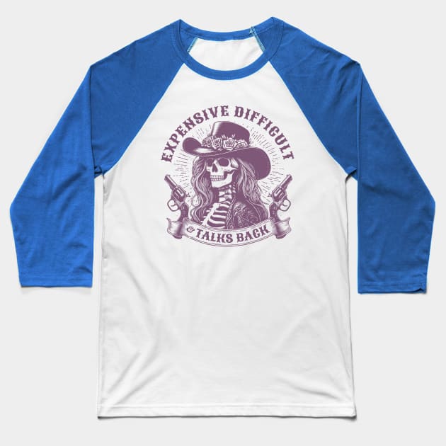 Expensive, difficult, talks back; woman; power; female; empowerment; boss; boss babe; boss bitch; country; western; wild west; skeleton; guns; cowgirl; cowgirl hat; Southern lady; sass; sassy; strong; Baseball T-Shirt by Be my good time